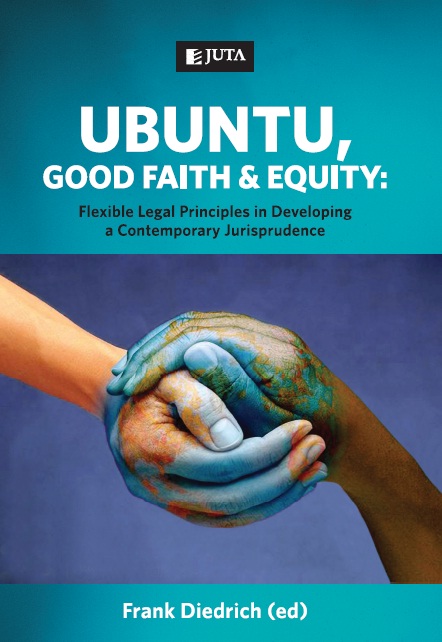 Ubuntu, Good Faith and Equity: Flexible Legal Principles in Developing a Contemporary Jurisprudence