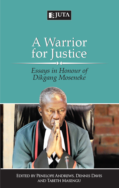 Warrior for Justice, A: Essays in Honour of Dikgang Moseneke
